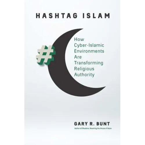 Hashtag Islam: How Cyber-Islamic Environments Are Transforming Religious Authority