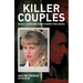 Killer Couples: Deadly Duos and Their Horrifying Deeds