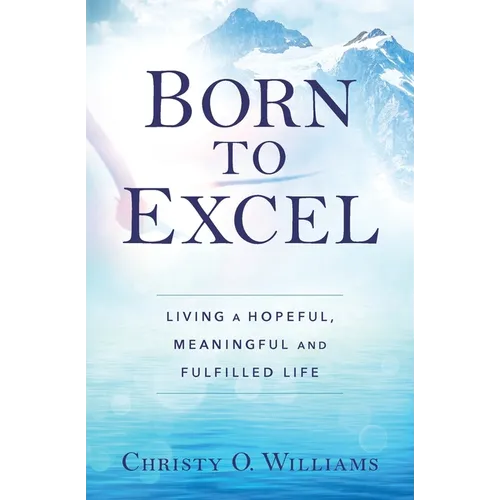 Born to Excel: Living a Hopeful, Meaningful and Fulfilled Life