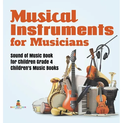 Musical Instruments for Musicians Sound of Music Book for Children Grade 4 Children's Music Books