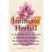 The Intimate Herbal: A Beginner's Guide to Herbal Medicine for Sexual Health, Pleasure, and Hormonal Balance