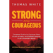 Strong and Courageous: Timeless Truths to Conquer Fear, Crush Anxiety, and Defeat Despair in an Uncertain World