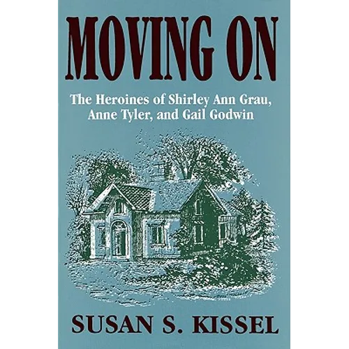 Moving On: The Heroines of Shirley Ann Grau, Anne Tyler, and Gail Godwin