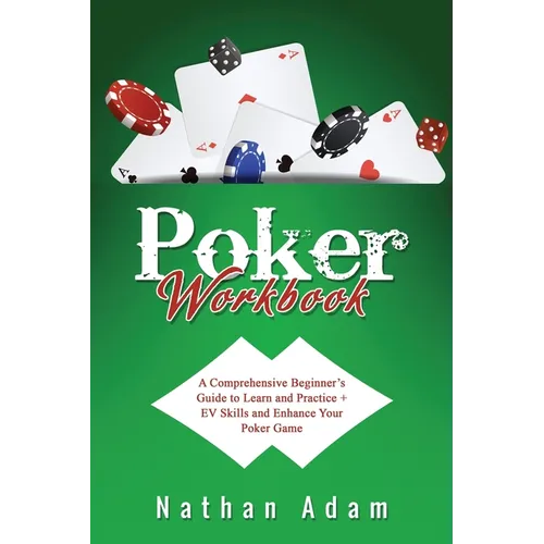 Poker Workbook: A Comprehensive Beginner's Guide to Learn and Practice + EV Skills and Enhance Your Poker Game