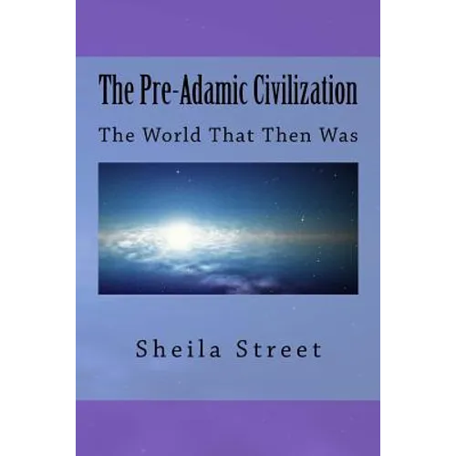 The Pre-Adamic Civilization: The World That Then Was