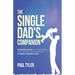 The Single Dad's Companion: Essential Advice For Navigating The Joys And Challenges of Raising Children Alone