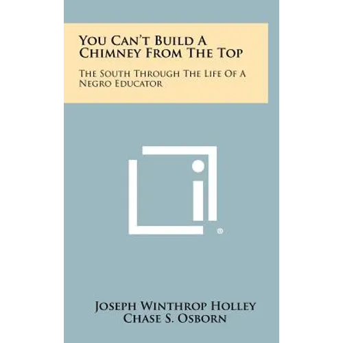 You Can't Build A Chimney From The Top: The South Through The Life Of A Negro Educator