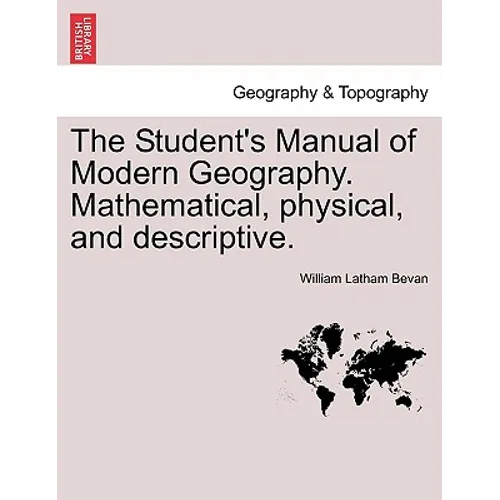 The Student's Manual of Modern Geography. Mathematical, physical, and descriptive.