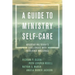 A Guide to Ministry Self-Care: Negotiating Today's Challenges with Resilience and Grace