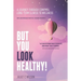 But You Look Healthy!: A journey through complex, long-term illness to wellness