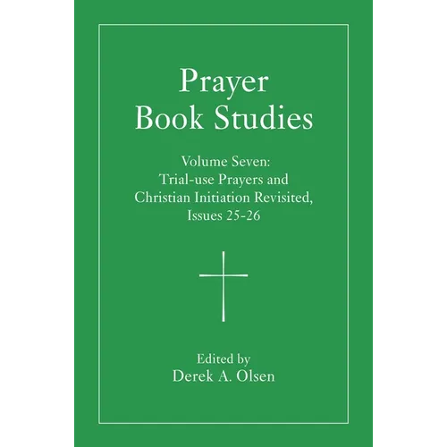 Prayer Book Studies Volume Seven: Trial-Use Prayers and Christian Initiation Revisited, Issues 25-26