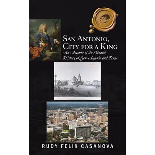San Antonio, City for a King: An Account of the Colonial History of San Antonio and Texas