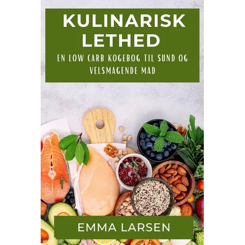 Kulinarisk Lethed: En Low Carb Kogebog til Sund og Velsmagende Mad