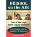 Beisbol on the Air: Essays on Major League Spanish-Language Broadcasters