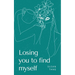 Losing you to find myself