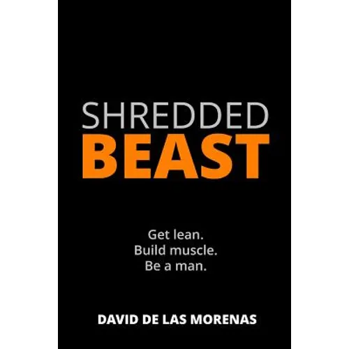 Shredded Beast: Get lean. Build muscle. Be a man.