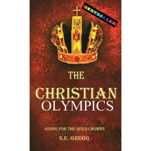 The Christian Olympics: Going for the Gold Crowns(Running the Race of Faith for Spiritual Growth, Purpose, and Eternal Rewards)
