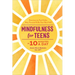 Mindfulness for Teens in 10 Minutes a Day: Exercises to Feel Calm, Stay Focused & Be Your Best Self
