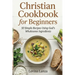 Christian Cookbook for Beginners: 50 Simple Recipes Using God's Wholesome Ingredients