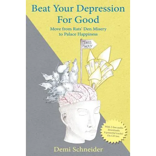Beat Your Depression For Good: Move from Rats' Den Misery to Palace Happiness