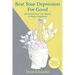 Beat Your Depression For Good: Move from Rats' Den Misery to Palace Happiness