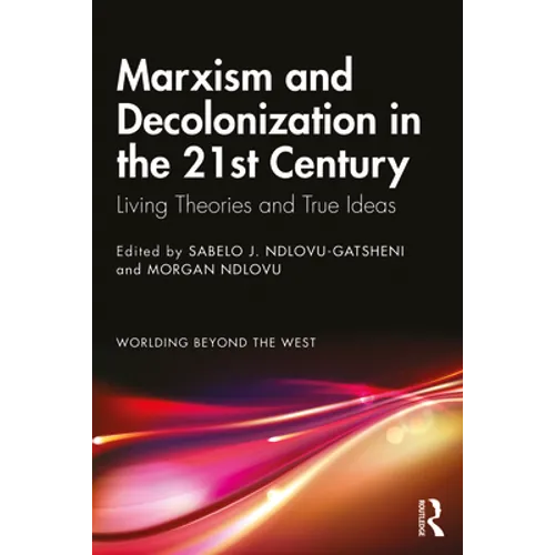 Marxism and Decolonization in the 21st Century: Living Theories and True Ideas