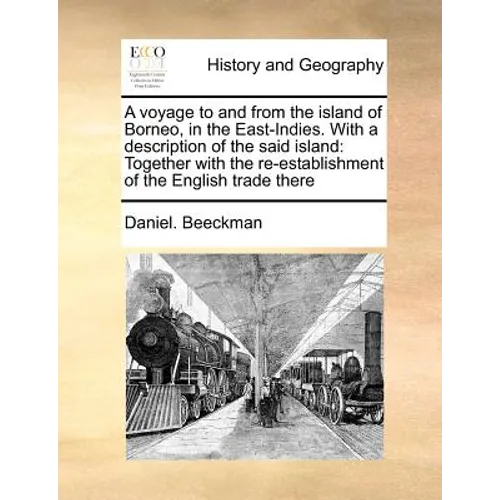 A Voyage to and from the Island of Borneo, in the East-Indies. with a Description of the Said Island: Together with the Re-Establishment of the Englis