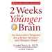 2 Weeks to a Younger Brain: An Innovative Program for a Better Memory and Sharper Mind Revised & Updated 2nd Edition