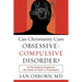 Can Christianity Cure Obsessive-Compulsive Disorder?: A Psychiatrist Explores the Role of Faith in Treatment