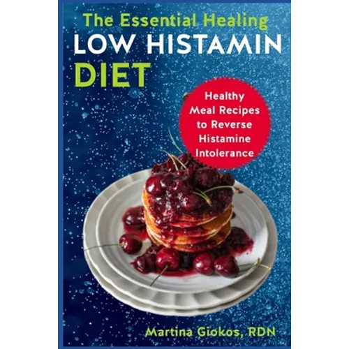 The Essential Healing Low Histamin Diet: Healthy Meal Recipes to Reverse Histamine Intolerance