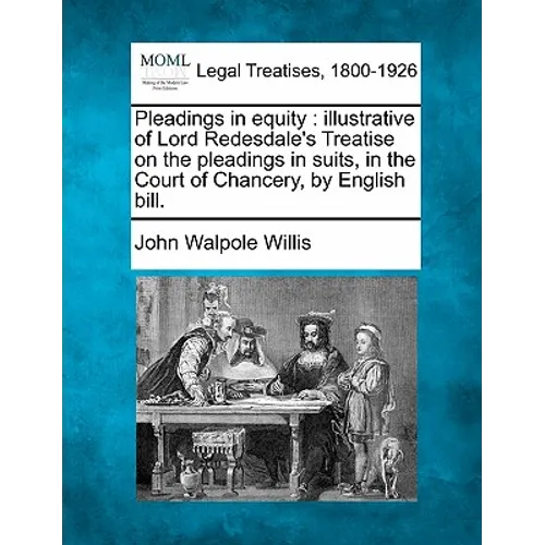 Pleadings in Equity: Illustrative of Lord Redesdale's Treatise on the Pleadings in Suits, in the Court of Chancery, by English Bill.