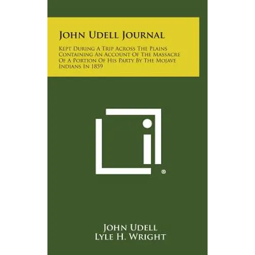 John Udell Journal: Kept During a Trip Across the Plains Containing an Account of the Massacre of a Portion of His Party by the Mojave Ind