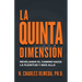 La Quinta Dimensión: Revelando el camino hacia la plenitud y más allá