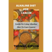 Alkaline Diet for Cancer: Guide to Using Alkaline Diet to Cure Cancer