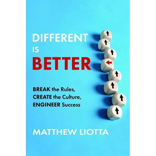 Different Is Better: Break the Rules, Create the Culture, Engineer Success