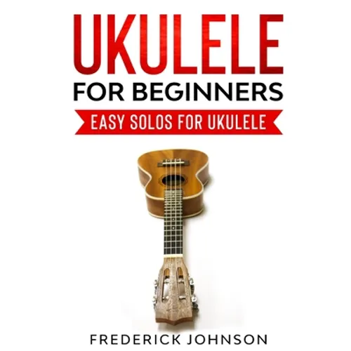 Ukulele For Beginners: Easy Solos For Ukulele