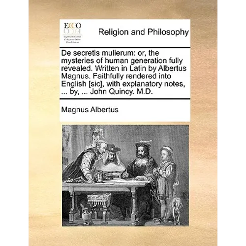 de Secretis Mulierum: Or, the Mysteries of Human Generation Fully Revealed. Written in Latin by Albertus Magnus. Faithfully Rendered Into En