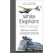 White Elephant Technology: 50 Crazy Inventions That Should Never Have Been Built, and What We Can Learn from Them