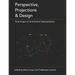Perspective, Projections and Design: Technologies of Architectural Representation