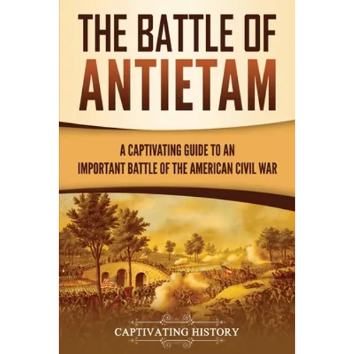 The Battle of Antietam: A Captivating Guide to an Important Battle of the American Civil War