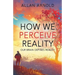 How We Perceive Reality: Our Brain Defines Reality