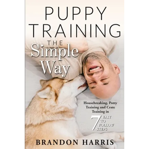 Puppy Training the Simple Way: Housebreaking, Potty Training and Crate Training in 7 Easy-to-Follow Steps