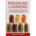 Pressure Canning: The Beginners Guide to Home Canning and Preserving - Cookbook and Recipes for Fruits, Tomatoes, Beans, Vegetables, Meats and Other L