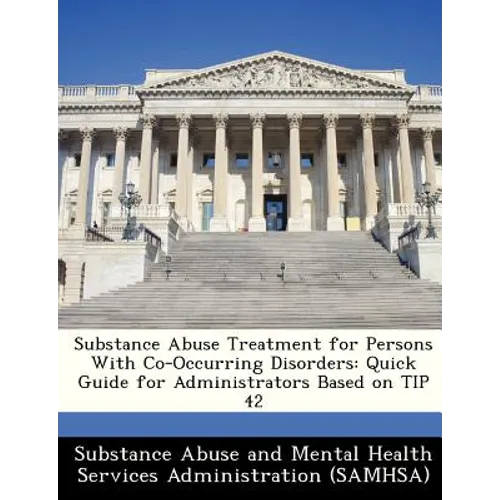 Substance Abuse Treatment for Persons with Co-Occurring Disorders: Quick Guide for Administrators Based on Tip 42