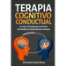 Terapia cognitivo-conductual: La mejor estrategia para controlar la ansiedad y la depresión para siempre