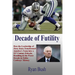 Decade of Futility: How The Leadership of Jerry Jones Transformed America's Team into a 21st Century Debacle, Resulting in the Worst Decad