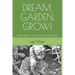 Dream, Garden, Grow!: Musings of a Lifetime Gardener