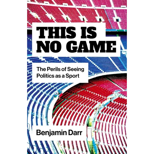 This Is No Game: The Perils of Seeing Politics as a Sport