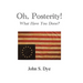 Oh, Posterity!: What Have You Done?