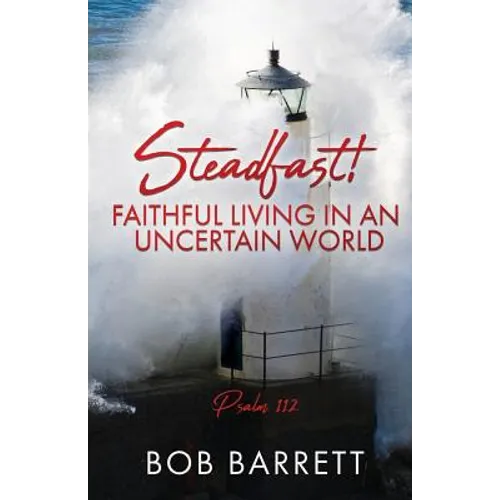 Steadfast! Faithful Living in an Uncertain World